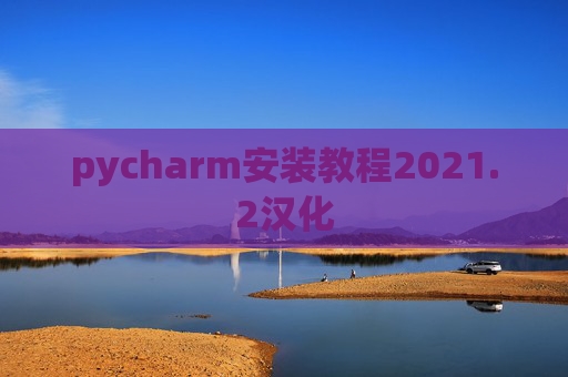 pycharm安装教程2021.2汉化